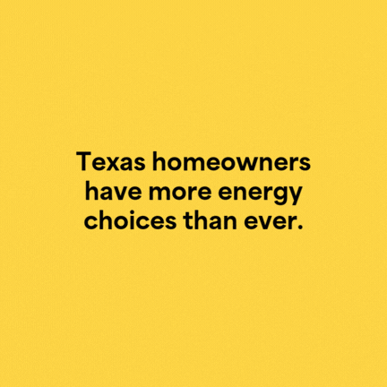 A yellow background with black text stating "Texas homeowners have more energy choices than ever.".
